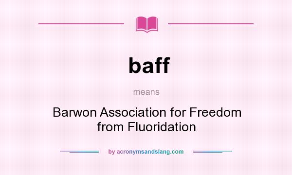 What does baff mean? It stands for Barwon Association for Freedom from Fluoridation