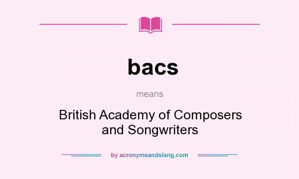 What does bacs mean? It stands for British Academy of Composers and Songwriters