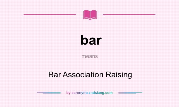 What does bar mean? It stands for Bar Association Raising