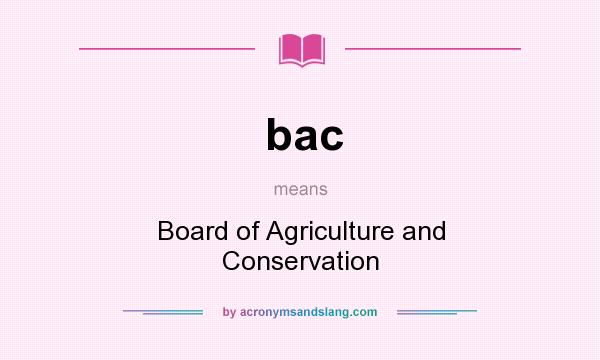 What does bac mean? It stands for Board of Agriculture and Conservation