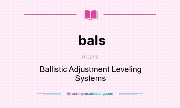 What does bals mean? It stands for Ballistic Adjustment Leveling Systems