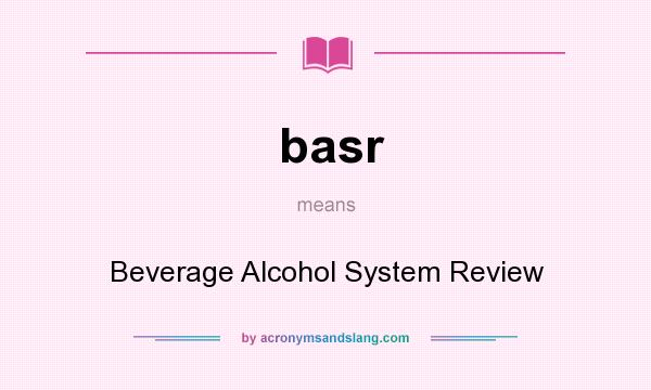 What does basr mean? It stands for Beverage Alcohol System Review