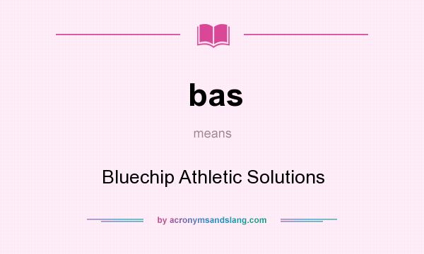 What does bas mean? It stands for Bluechip Athletic Solutions