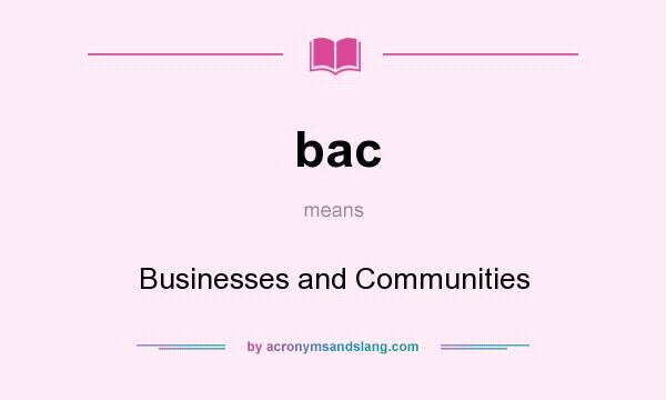 What does bac mean? It stands for Businesses and Communities
