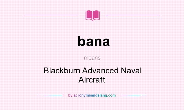 What does bana mean? It stands for Blackburn Advanced Naval Aircraft