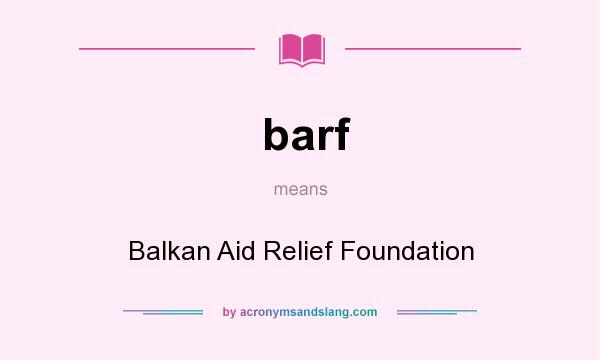 What does barf mean? It stands for Balkan Aid Relief Foundation
