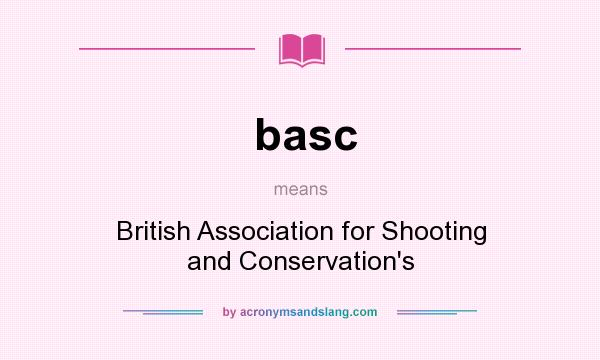 What does basc mean? It stands for British Association for Shooting and Conservation`s