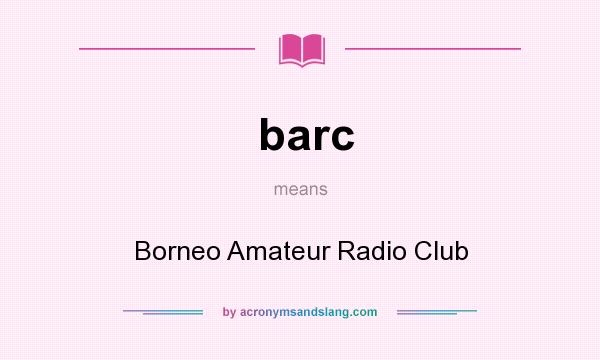 What does barc mean? It stands for Borneo Amateur Radio Club