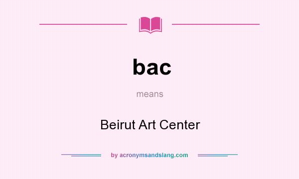 What does bac mean? It stands for Beirut Art Center