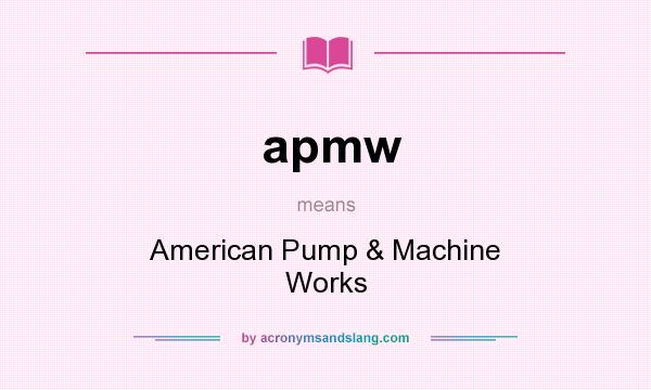What does apmw mean? It stands for American Pump & Machine Works