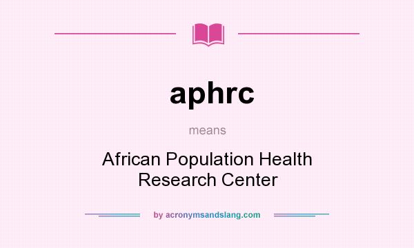 What does aphrc mean? It stands for African Population Health Research Center