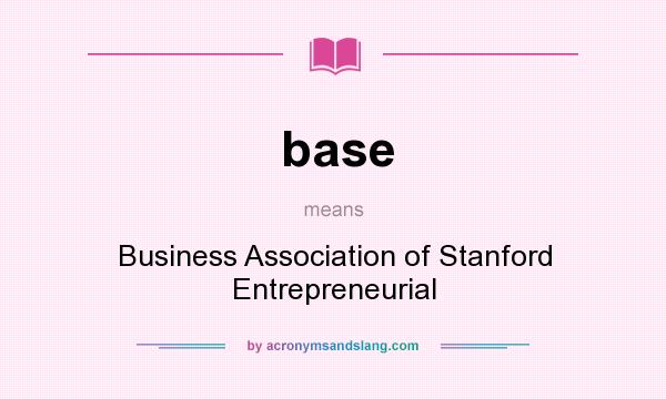 What does base mean? It stands for Business Association of Stanford Entrepreneurial