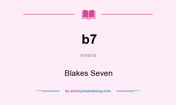 What does b7 mean? It stands for Blakes Seven