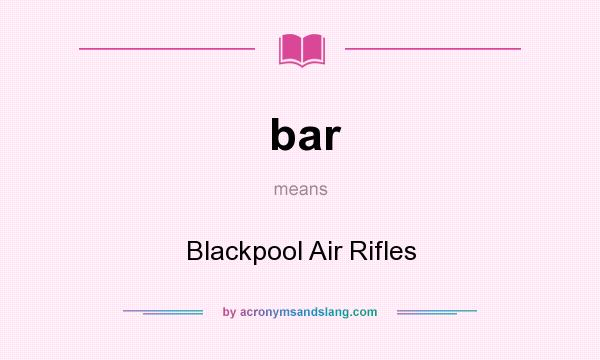 What does bar mean? It stands for Blackpool Air Rifles