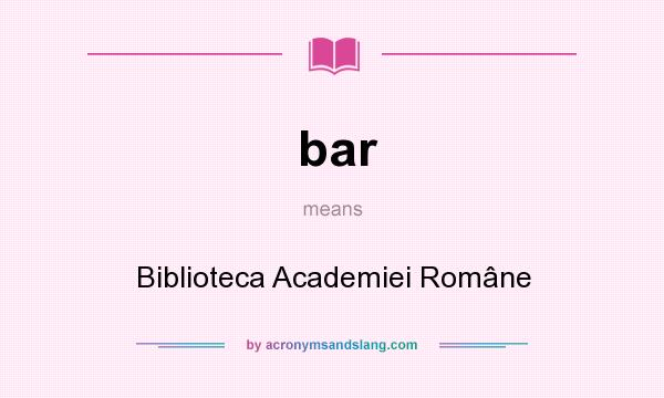 What does bar mean? It stands for Biblioteca Academiei Române