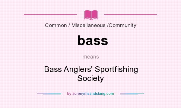 What does bass mean? It stands for Bass Anglers` Sportfishing Society