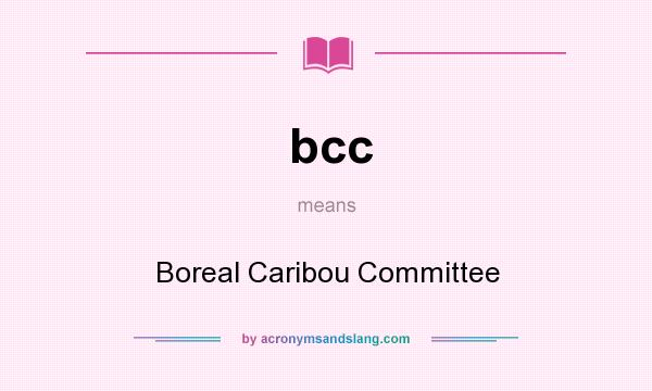What does bcc mean? It stands for Boreal Caribou Committee