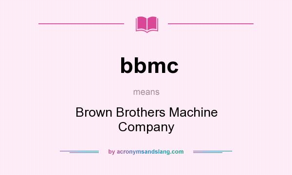 What does bbmc mean? It stands for Brown Brothers Machine Company