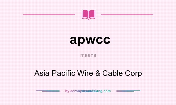 What does apwcc mean? It stands for Asia Pacific Wire & Cable Corp