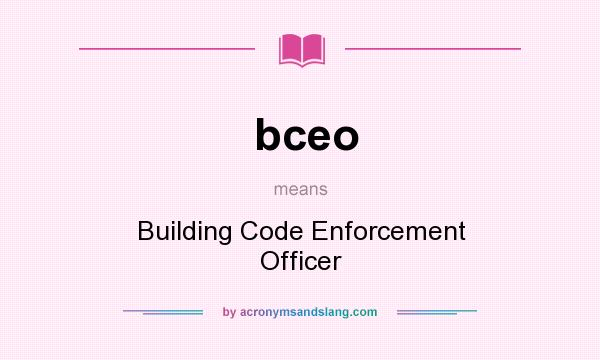 What does bceo mean? It stands for Building Code Enforcement Officer