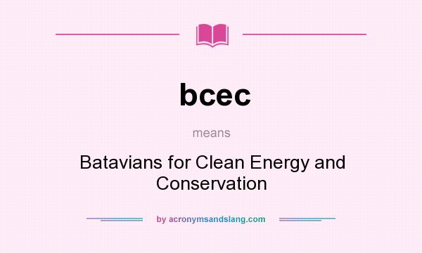 What does bcec mean? It stands for Batavians for Clean Energy and Conservation