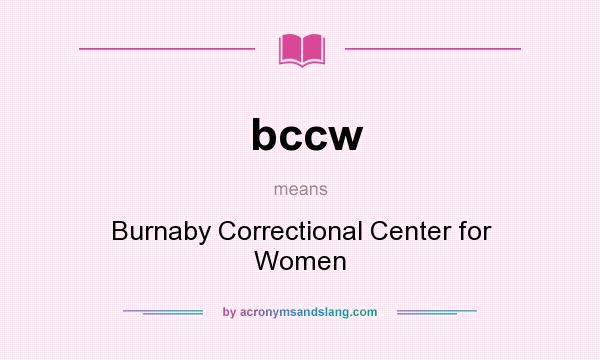 What does bccw mean? It stands for Burnaby Correctional Center for Women