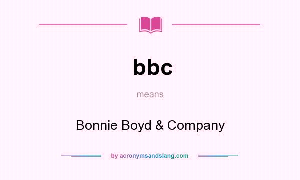 What does bbc mean? It stands for Bonnie Boyd & Company