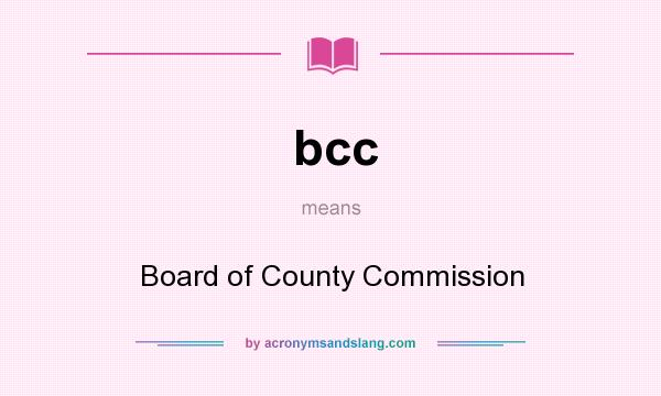 What does bcc mean? It stands for Board of County Commission