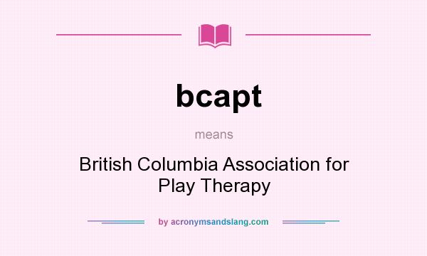 What does bcapt mean? It stands for British Columbia Association for Play Therapy