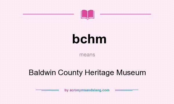 What does bchm mean? It stands for Baldwin County Heritage Museum