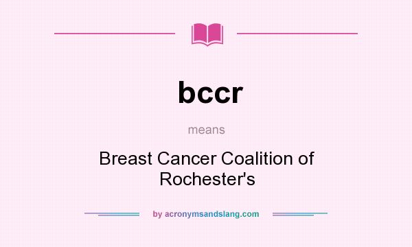 What does bccr mean? It stands for Breast Cancer Coalition of Rochester`s