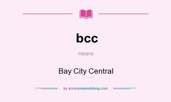 What does bcc mean? It stands for Bay City Central