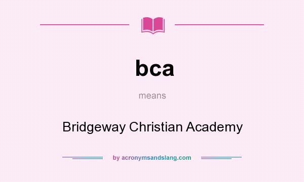 What does bca mean? It stands for Bridgeway Christian Academy