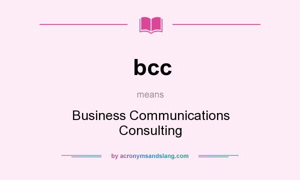 What does bcc mean? It stands for Business Communications Consulting