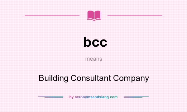 What does bcc mean? It stands for Building Consultant Company