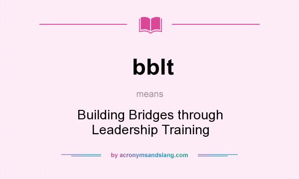 What does bblt mean? It stands for Building Bridges through Leadership Training