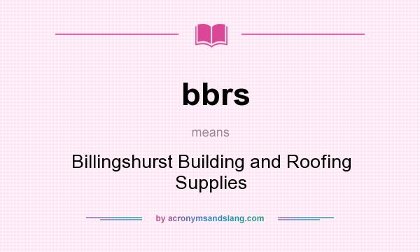 What does bbrs mean? It stands for Billingshurst Building and Roofing Supplies