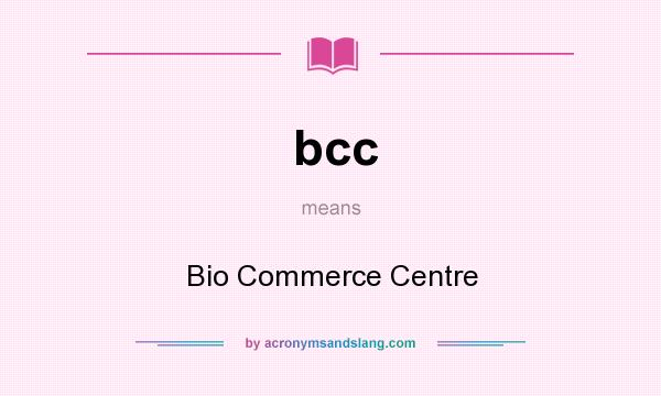 What does bcc mean? It stands for Bio Commerce Centre