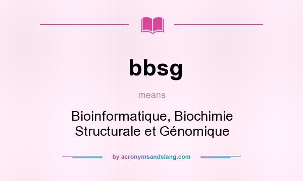 What does bbsg mean? It stands for Bioinformatique, Biochimie Structurale et Génomique