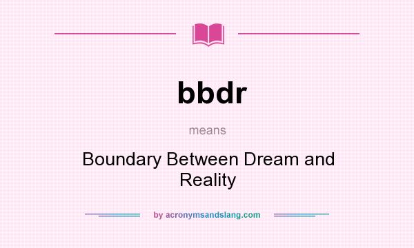 What does bbdr mean? It stands for Boundary Between Dream and Reality