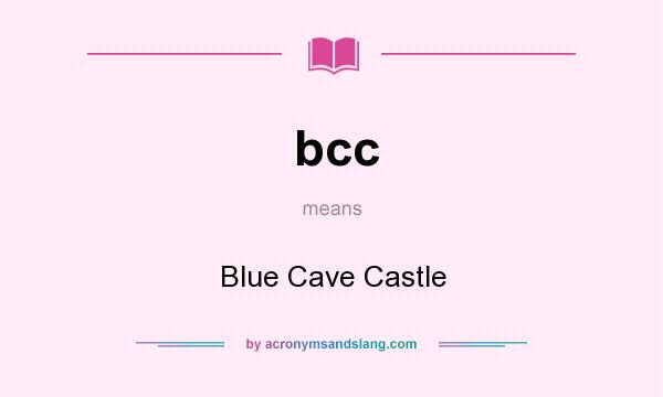 What does bcc mean? It stands for Blue Cave Castle