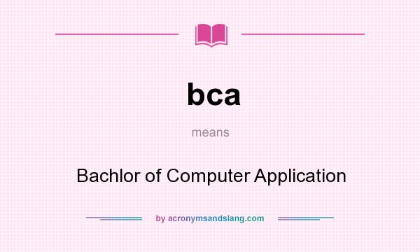 What does bca mean? It stands for Bachlor of Computer Application
