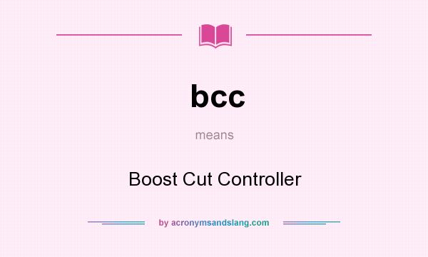 What does bcc mean? It stands for Boost Cut Controller