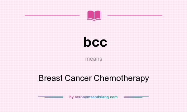 What does bcc mean? It stands for Breast Cancer Chemotherapy