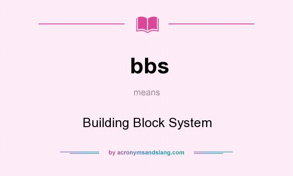 What does bbs mean? It stands for Building Block System
