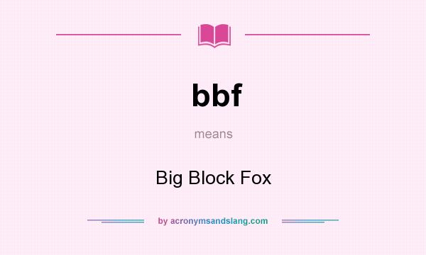 What does bbf mean? It stands for Big Block Fox