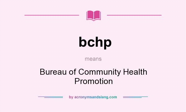 What does bchp mean? It stands for Bureau of Community Health Promotion