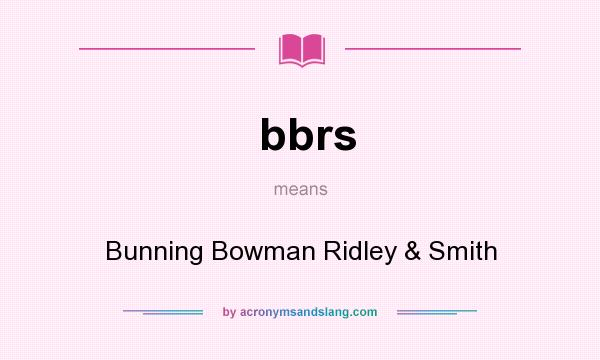 What does bbrs mean? It stands for Bunning Bowman Ridley & Smith
