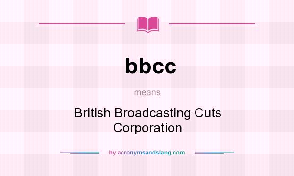 What does bbcc mean? It stands for British Broadcasting Cuts Corporation