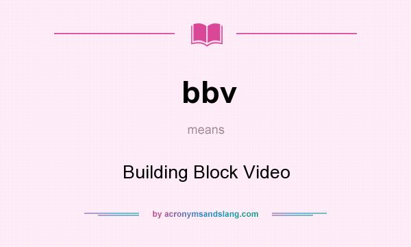 What does bbv mean? It stands for Building Block Video